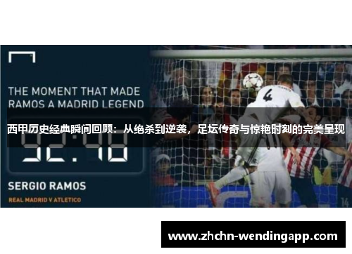 西甲历史经典瞬间回顾：从绝杀到逆袭，足坛传奇与惊艳时刻的完美呈现