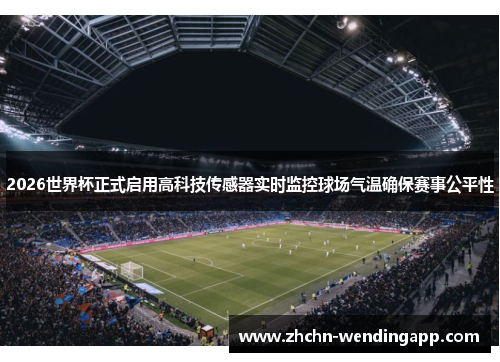 2026世界杯正式启用高科技传感器实时监控球场气温确保赛事公平性