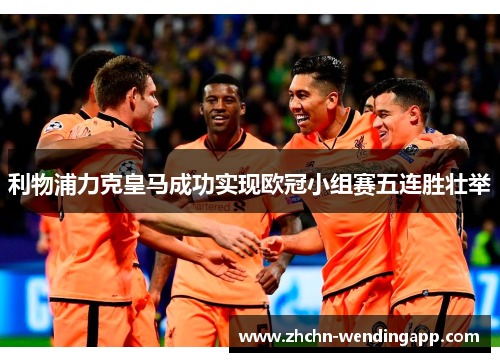 利物浦力克皇马成功实现欧冠小组赛五连胜壮举